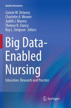 Big Data-Enabled Nursing: Education, Research and Practice de Connie W. Delaney