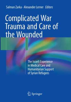 Complicated War Trauma and Care of the Wounded: The Israeli Experience in Medical Care and Humanitarian Support of Syrian Refugees de Salman Zarka