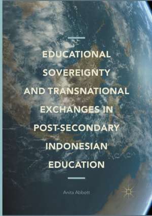 Educational Sovereignty and Transnational Exchanges in Post-Secondary Indonesian Education de Anita Abbott