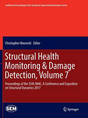 Structural Health Monitoring & Damage Detection, Volume 7: Proceedings of the 35th IMAC, A Conference and Exposition on Structural Dynamics 2017 de Christopher Niezrecki