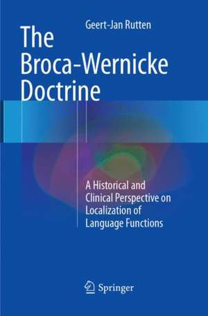 The Broca-Wernicke Doctrine: A Historical and Clinical Perspective on Localization of Language Functions de Geert-Jan Rutten