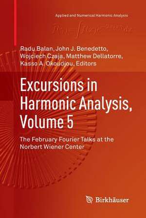 Excursions in Harmonic Analysis, Volume 5: The February Fourier Talks at the Norbert Wiener Center de Radu Balan