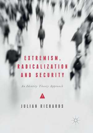 Extremism, Radicalization and Security: An Identity Theory Approach de Julian Richards