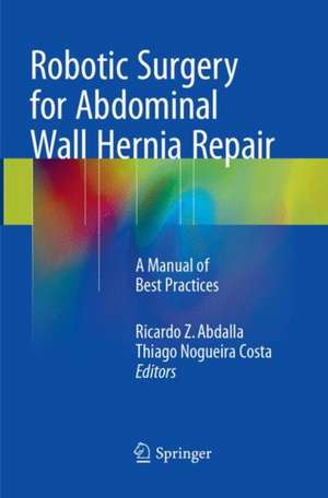 Robotic Surgery for Abdominal Wall Hernia Repair: A Manual of Best Practices de Ricardo Z. Abdalla