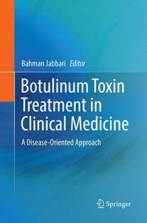 Botulinum Toxin Treatment in Clinical Medicine: A Disease-Oriented Approach de Bahman Jabbari