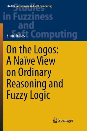 On the Logos: A Naïve View on Ordinary Reasoning and Fuzzy Logic de Enric Trillas