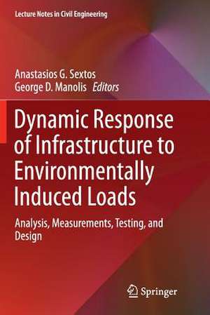 Dynamic Response of Infrastructure to Environmentally Induced Loads: Analysis, Measurements, Testing, and Design de Anastasios G. Sextos