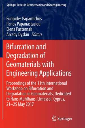 Bifurcation and Degradation of Geomaterials with Engineering Applications: Proceedings of the 11th International Workshop on Bifurcation and Degradation in Geomaterials dedicated to Hans Muhlhaus, Limassol, Cyprus, 21-25 May 2017 de Euripides Papamichos