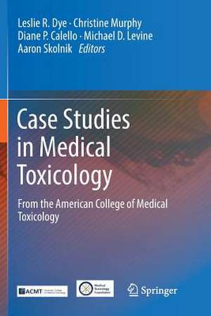 Case Studies in Medical Toxicology: From the American College of Medical Toxicology de Leslie R. Dye