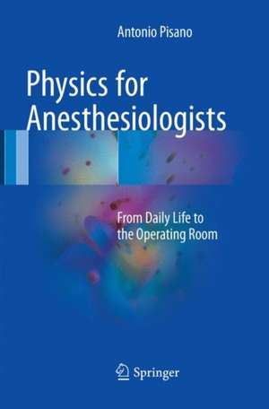 Physics for Anesthesiologists: From Daily Life to the Operating Room de Antonio Pisano