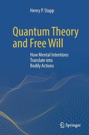 Quantum Theory and Free Will: How Mental Intentions Translate into Bodily Actions de Henry P. Stapp
