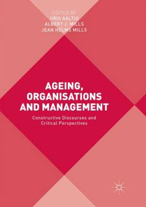 Ageing, Organisations and Management: Constructive Discourses and Critical Perspectives de Iiris Aaltio