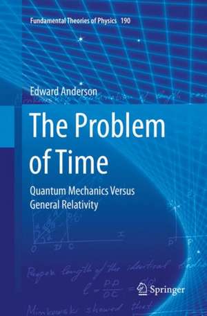 The Problem of Time: Quantum Mechanics Versus General Relativity de Edward Anderson