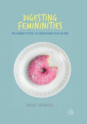 Digesting Femininities: The Feminist Politics of Contemporary Food Culture de Natalie Jovanovski