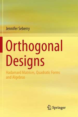 Orthogonal Designs: Hadamard Matrices, Quadratic Forms and Algebras de Jennifer Seberry