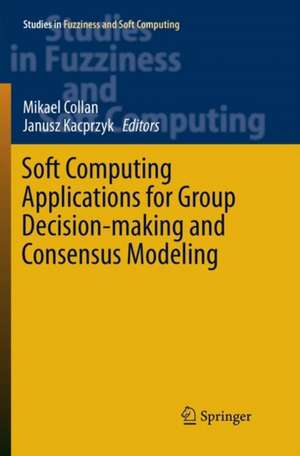 Soft Computing Applications for Group Decision-making and Consensus Modeling de Mikael Collan