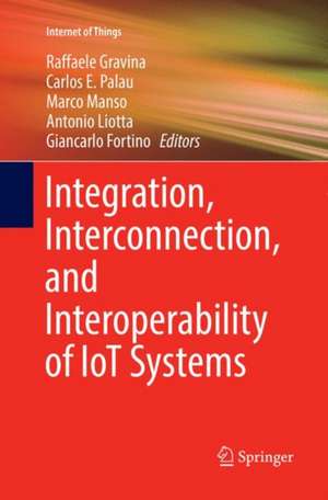 Integration, Interconnection, and Interoperability of IoT Systems de Raffaele Gravina