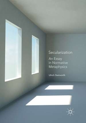 Secularization: An Essay in Normative Metaphysics de Ulrich Steinvorth