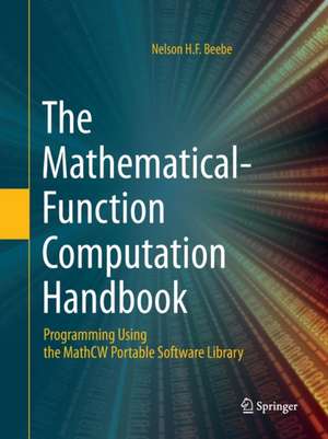 The Mathematical-Function Computation Handbook: Programming Using the MathCW Portable Software Library de Nelson H.F. Beebe