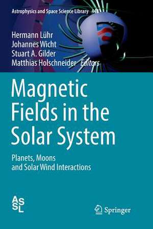 Magnetic Fields in the Solar System: Planets, Moons and Solar Wind Interactions de Hermann Lühr