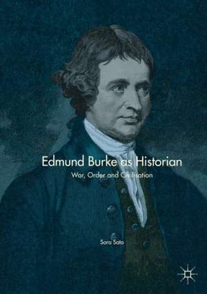 Edmund Burke as Historian: War, Order and Civilisation de Sora Sato