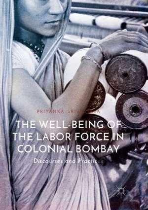 The Well-Being of the Labor Force in Colonial Bombay: Discourses and Practices de Priyanka Srivastava