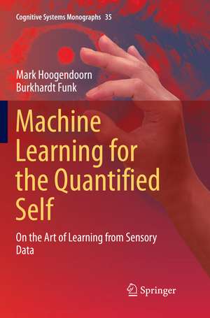Machine Learning for the Quantified Self: On the Art of Learning from Sensory Data de Mark Hoogendoorn