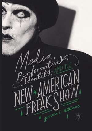 Media, Performative Identity, and the New American Freak Show de Jessica L. Williams