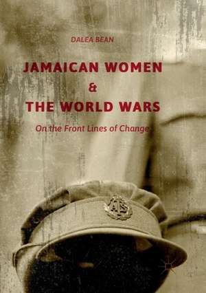 Jamaican Women and the World Wars: On the Front Lines of Change de Dalea Bean