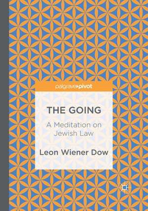 The Going: A Meditation on Jewish Law de Leon Wiener Dow