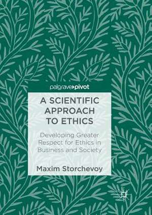 A Scientific Approach to Ethics: Developing Greater Respect for Ethics in Business and Society de Maxim Storchevoy