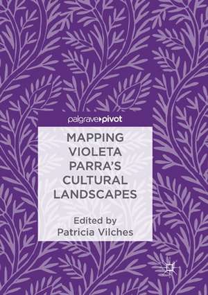 Mapping Violeta Parra’s Cultural Landscapes de Patricia Vilches