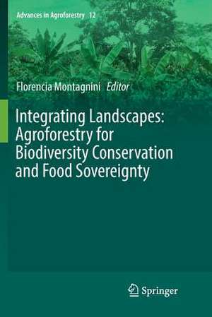 Integrating Landscapes: Agroforestry for Biodiversity Conservation and Food Sovereignty de Florencia Montagnini