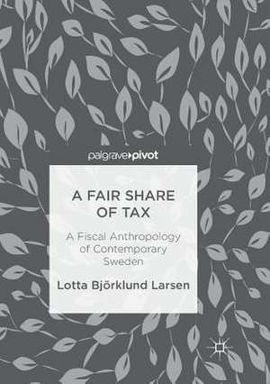 A Fair Share of Tax: A Fiscal Anthropology of Contemporary Sweden de Lotta Björklund Larsen