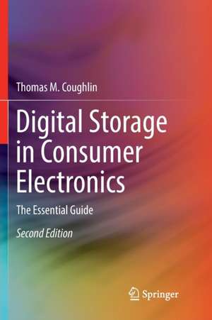 Digital Storage in Consumer Electronics: The Essential Guide de Thomas M. Coughlin