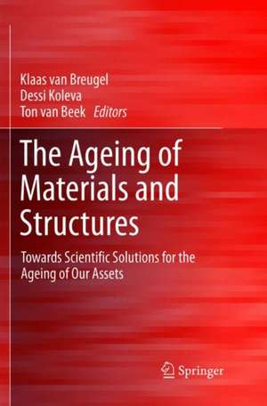 The Ageing of Materials and Structures: Towards Scientific Solutions for the Ageing of Our Assets de Klaas van Breugel