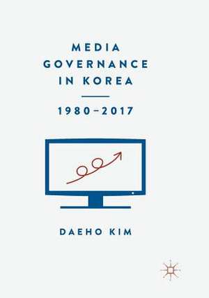 Media Governance in Korea 1980–2017 de Daeho Kim