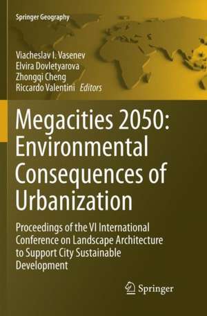 Megacities 2050: Environmental Consequences of Urbanization: Proceedings of the VI International Conference on Landscape Architecture to Support City Sustainable Development de Viacheslav I. Vasenev