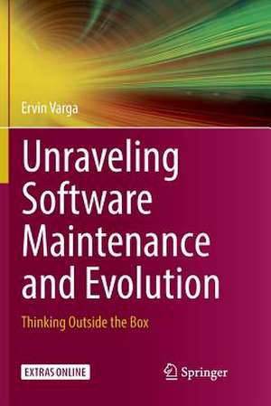 Unraveling Software Maintenance and Evolution: Thinking Outside the Box de Ervin Varga