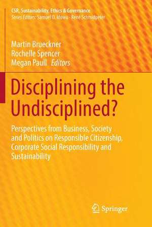 Disciplining the Undisciplined?: Perspectives from Business, Society and Politics on Responsible Citizenship, Corporate Social Responsibility and Sustainability de Martin Brueckner