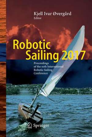 Robotic Sailing 2017: Proceedings of the 10th International Robotic Sailing Conference de Kjell Ivar Øvergård