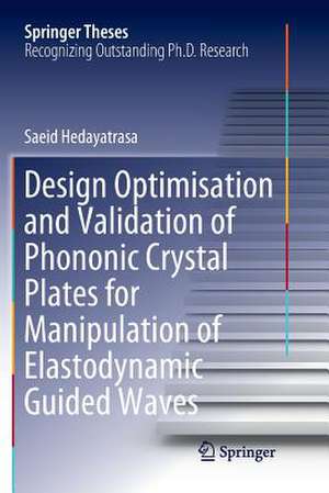 Design Optimisation and Validation of Phononic Crystal Plates for Manipulation of Elastodynamic Guided Waves de Saeid Hedayatrasa