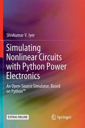 Simulating Nonlinear Circuits with Python Power Electronics: An Open-Source Simulator, Based on Python™ de Shivkumar V. Iyer