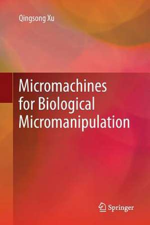 Micromachines for Biological Micromanipulation de Qingsong Xu