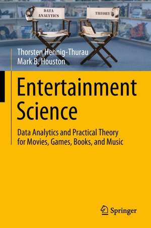 Entertainment Science: Data Analytics and Practical Theory for Movies, Games, Books, and Music de Thorsten Hennig-Thurau