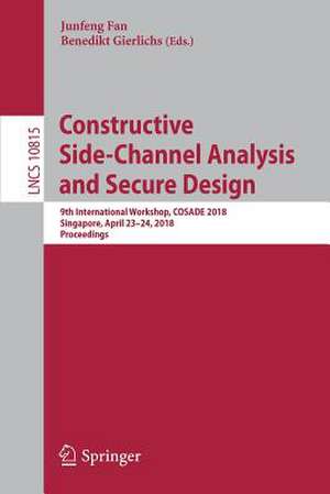 Constructive Side-Channel Analysis and Secure Design: 9th International Workshop, COSADE 2018, Singapore, April 23–24, 2018, Proceedings de Junfeng Fan