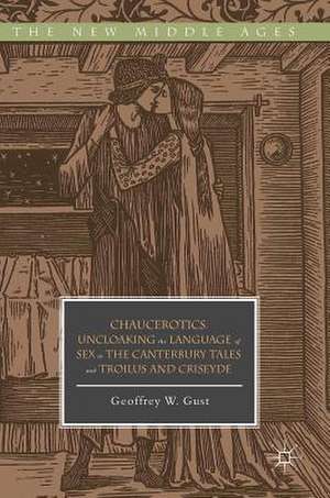 Chaucerotics: Uncloaking the Language of Sex in The Canterbury Tales and Troilus and Criseyde de Geoffrey W. Gust