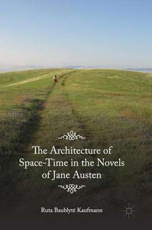 The Architecture of Space-Time in the Novels of Jane Austen de Ruta Baublyté Kaufmann