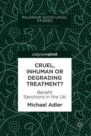 Cruel, Inhuman or Degrading Treatment?: Benefit Sanctions in the UK de Michael Adler