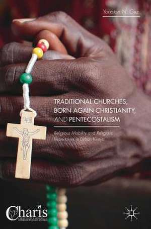 Traditional Churches, Born Again Christianity, and Pentecostalism: Religious Mobility and Religious Repertoires in Urban Kenya de Yonatan N. Gez